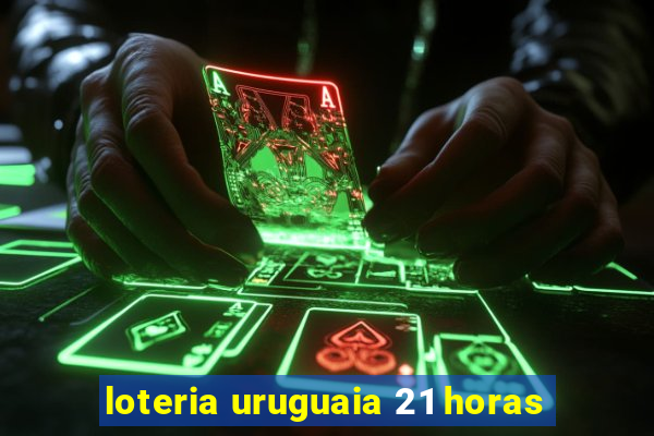 loteria uruguaia 21 horas